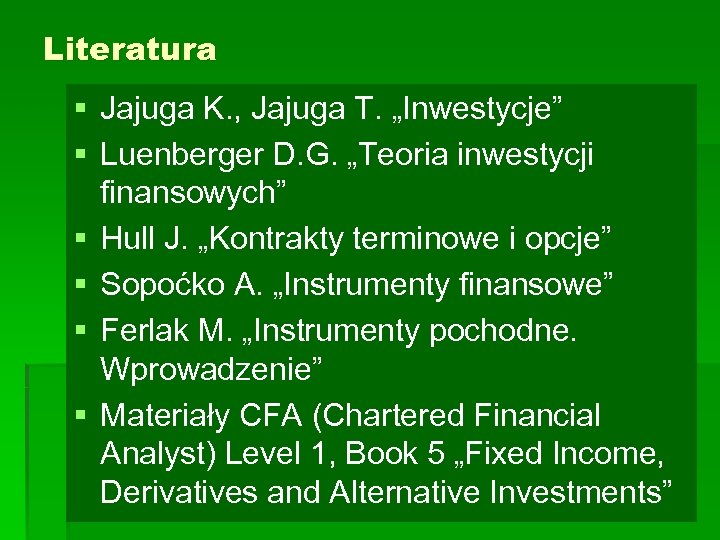 Literatura § Jajuga K. , Jajuga T. „Inwestycje” § Luenberger D. G. „Teoria inwestycji