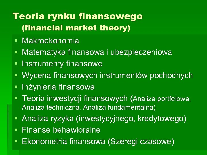 Teoria rynku finansowego (financial market theory) § § § Makroekonomia Matematyka finansowa i ubezpieczeniowa