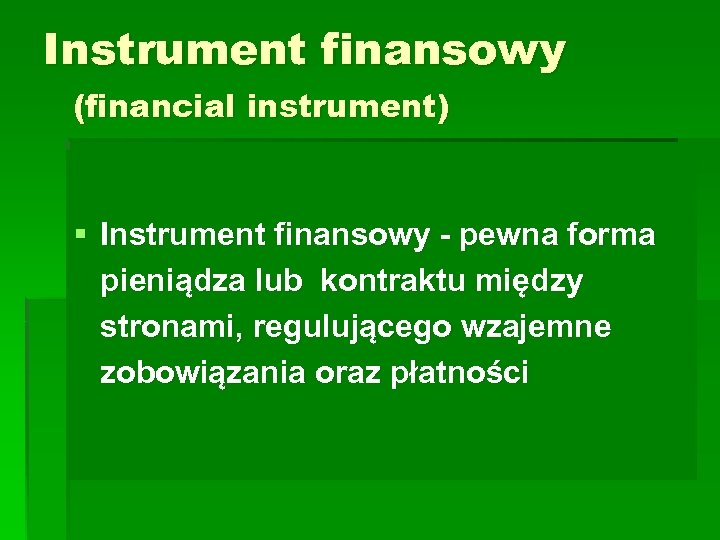 Instrument finansowy (financial instrument) § Instrument finansowy - pewna forma pieniądza lub kontraktu między