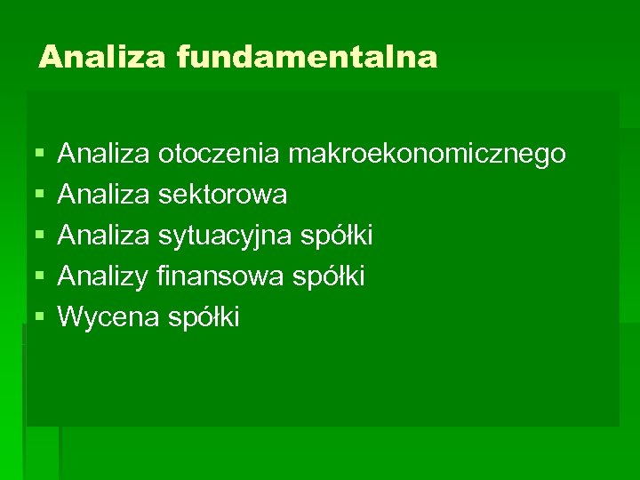 Analiza fundamentalna § § § Analiza otoczenia makroekonomicznego Analiza sektorowa Analiza sytuacyjna spółki Analizy