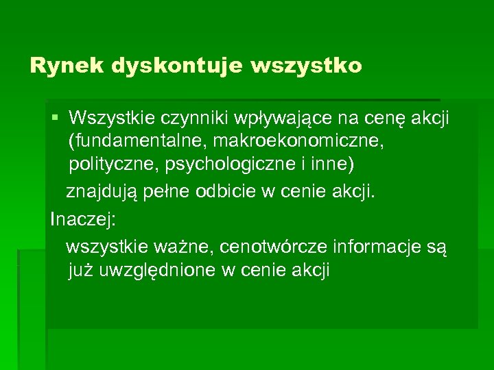 Rynek dyskontuje wszystko § Wszystkie czynniki wpływające na cenę akcji (fundamentalne, makroekonomiczne, polityczne, psychologiczne