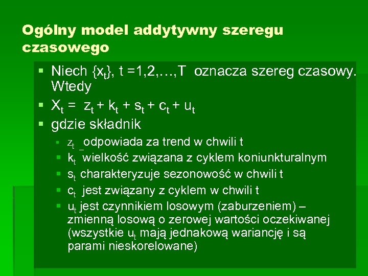 Ogólny model addytywny szeregu czasowego § Niech {xt}, t =1, 2, …, T oznacza