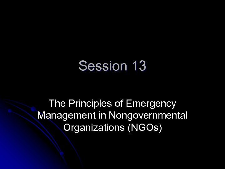 Session 13 The Principles of Emergency Management in Nongovernmental Organizations (NGOs) 