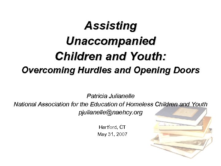 Assisting Unaccompanied Children and Youth: Overcoming Hurdles and Opening Doors Patricia Julianelle National Association