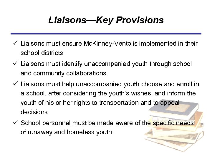Liaisons—Key Provisions ü Liaisons must ensure Mc. Kinney-Vento is implemented in their school districts
