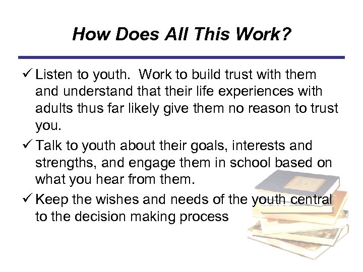How Does All This Work? ü Listen to youth. Work to build trust with