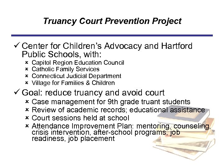 Truancy Court Prevention Project ü Center for Children’s Advocacy and Hartford Public Schools, with: