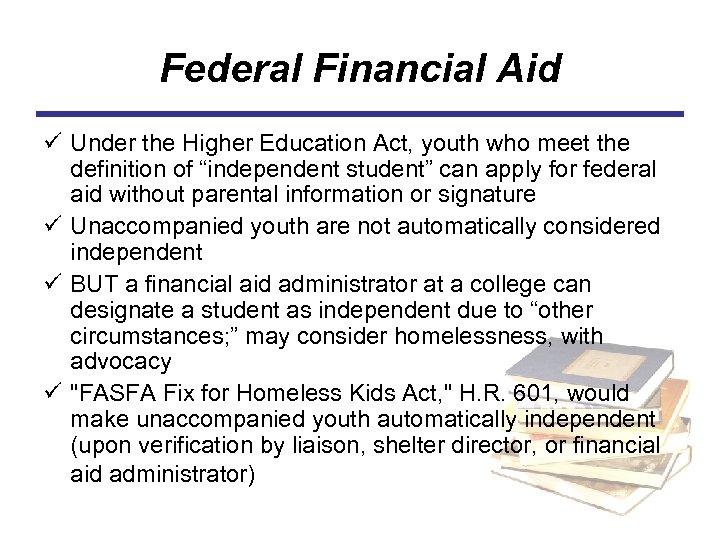 Federal Financial Aid ü Under the Higher Education Act, youth who meet the definition