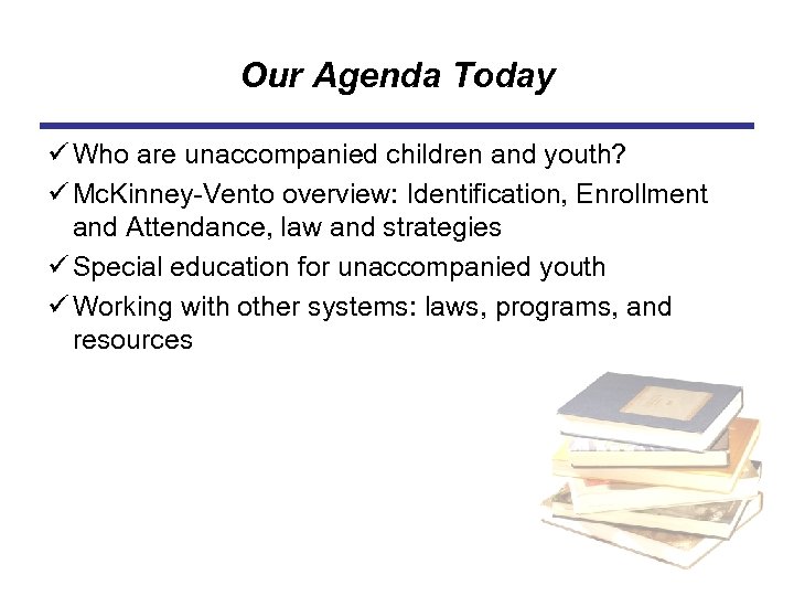 Our Agenda Today ü Who are unaccompanied children and youth? ü Mc. Kinney-Vento overview: