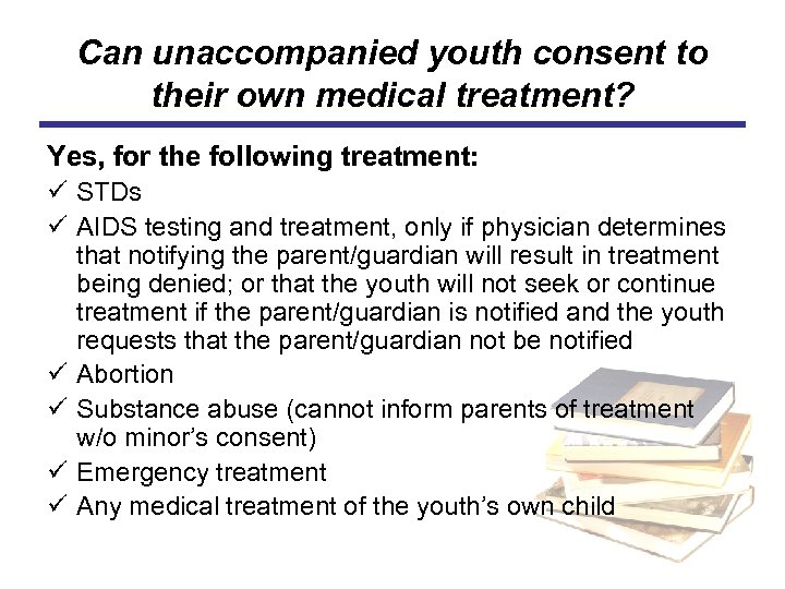 Can unaccompanied youth consent to their own medical treatment? Yes, for the following treatment: