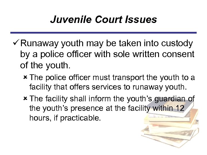 Juvenile Court Issues ü Runaway youth may be taken into custody by a police