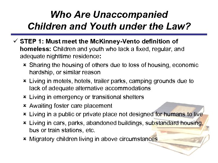 Who Are Unaccompanied Children and Youth under the Law? ü STEP 1: Must meet