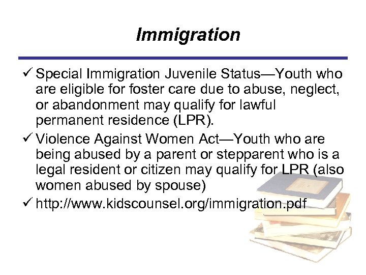 Immigration ü Special Immigration Juvenile Status—Youth who are eligible for foster care due to