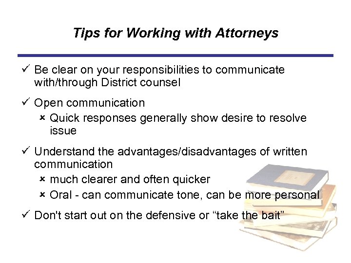 Tips for Working with Attorneys ü Be clear on your responsibilities to communicate with/through