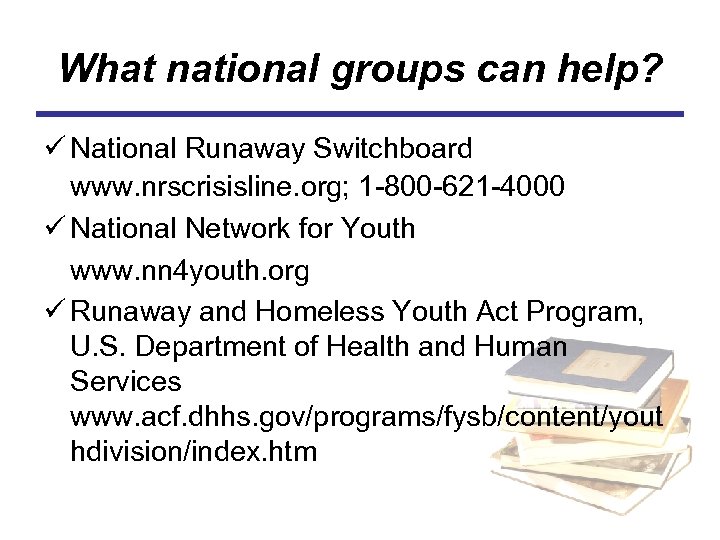 What national groups can help? ü National Runaway Switchboard www. nrscrisisline. org; 1 -800