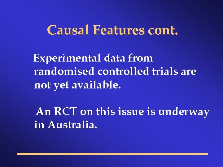 Causal Features cont. Experimental data from randomised controlled trials are not yet available. An