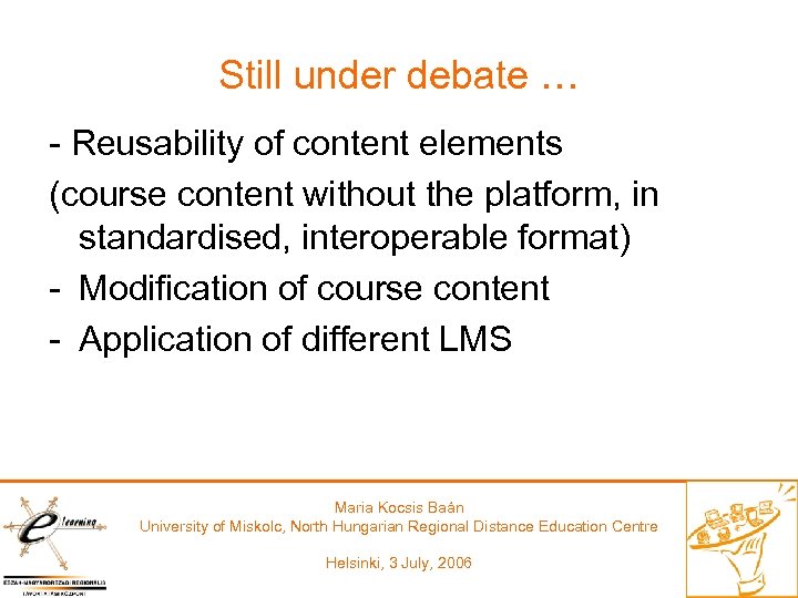 Still under debate … - Reusability of content elements (course content without the platform,