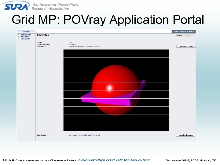 Grid MP: POVray Application Portal SURA Cyberinfrastructure Workshop Series: Grid Technology: The Rough Guide