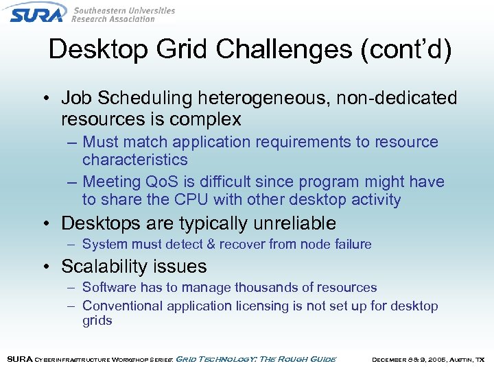 Desktop Grid Challenges (cont’d) • Job Scheduling heterogeneous, non-dedicated resources is complex – Must