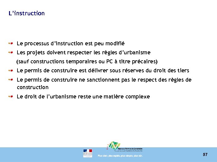 L’instruction Le processus d’instruction est peu modifié Les projets doivent respecter les règles d’urbanisme
