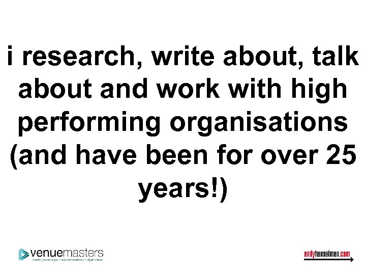 i research, write about, talk about and work with high performing organisations (and have