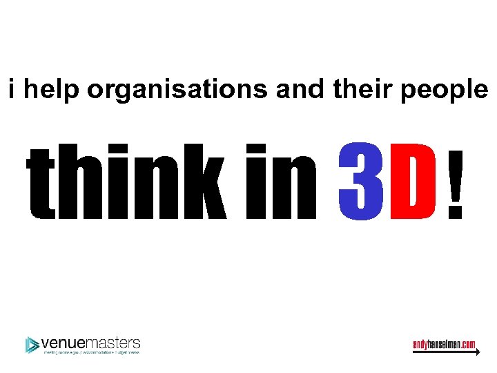 i help organisations and their people think in 3 D! 