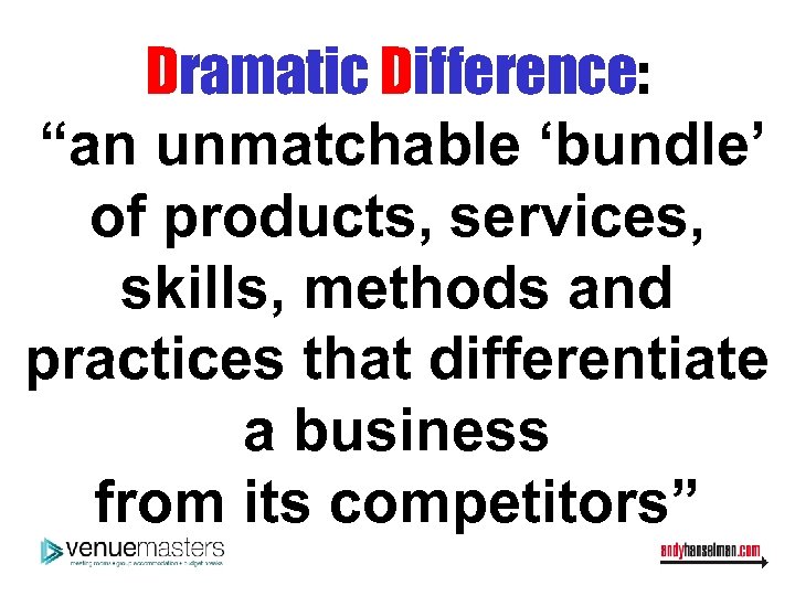 Dramatic Difference: “an unmatchable ‘bundle’ of products, services, skills, methods and practices that differentiate