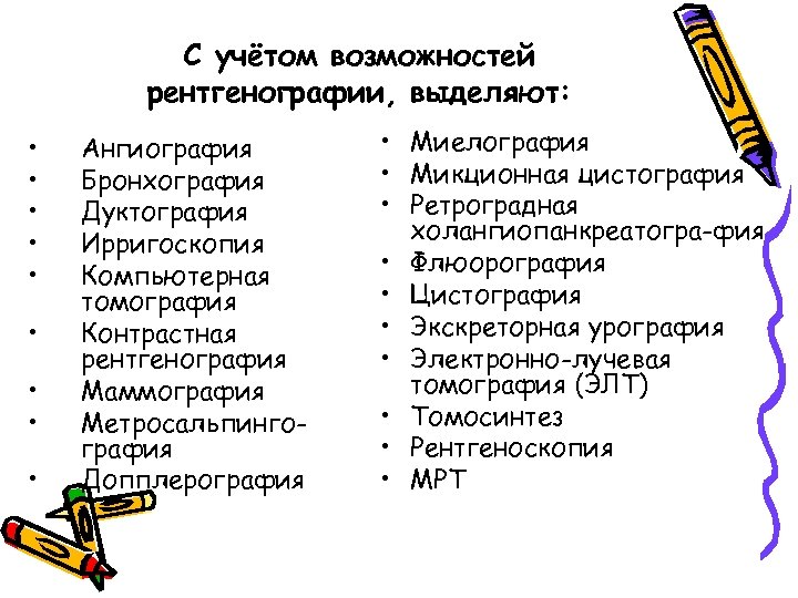 С учётом возможностей рентгенографии, выделяют: • • • Ангиография Бронхография Дуктография Ирригоскопия Компьютерная томография