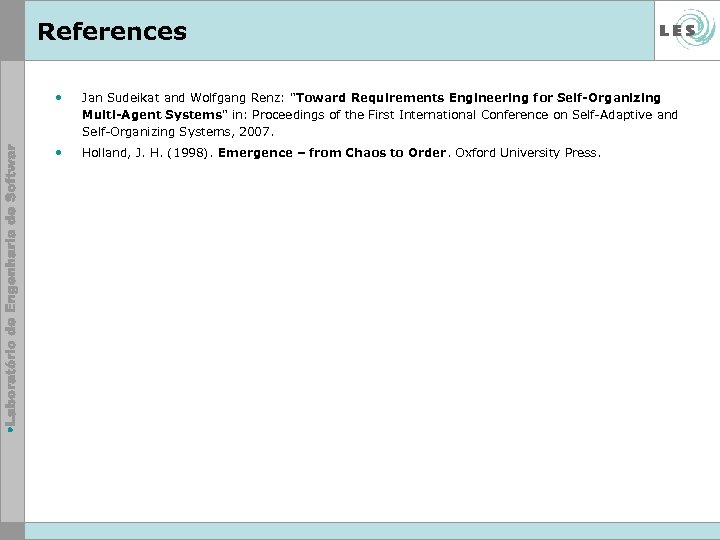 References • Jan Sudeikat and Wolfgang Renz: "Toward Requirements Engineering for Self-Organizing Multi-Agent Systems"