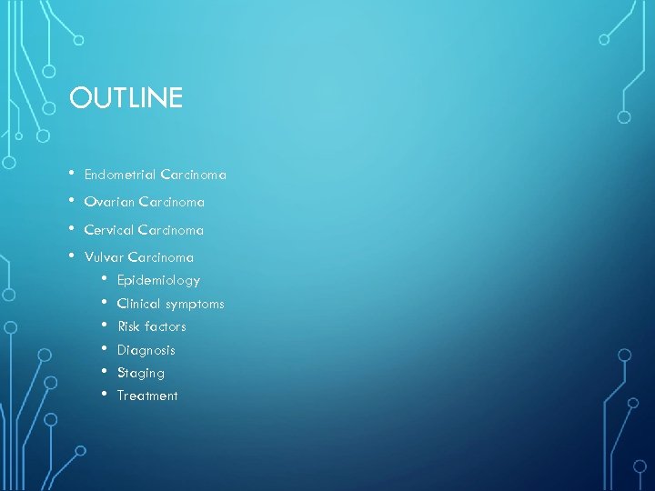OUTLINE • • Endometrial Carcinoma Ovarian Carcinoma Cervical Carcinoma Vulvar Carcinoma • Epidemiology •