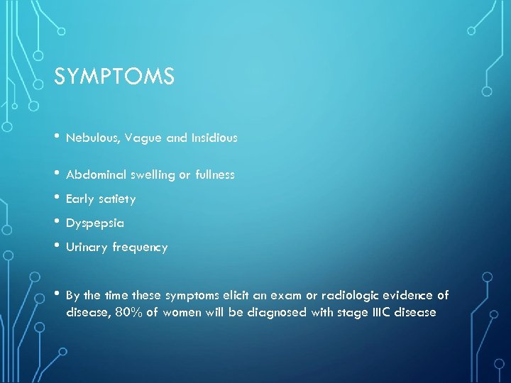 SYMPTOMS • Nebulous, Vague and Insidious • • Abdominal swelling or fullness • By