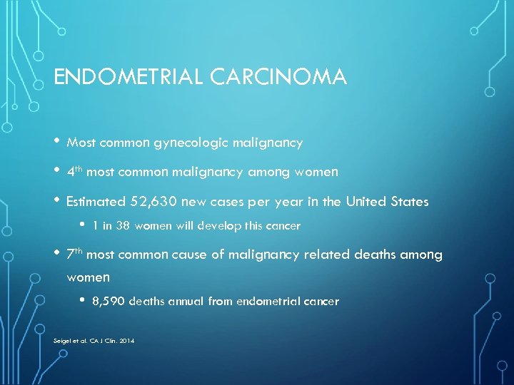 ENDOMETRIAL CARCINOMA • Most common gynecologic malignancy • 4 th most common malignancy among