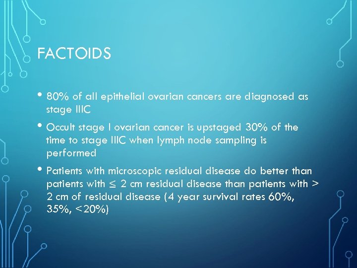 FACTOIDS • 80% of all epithelial ovarian cancers are diagnosed as • • stage