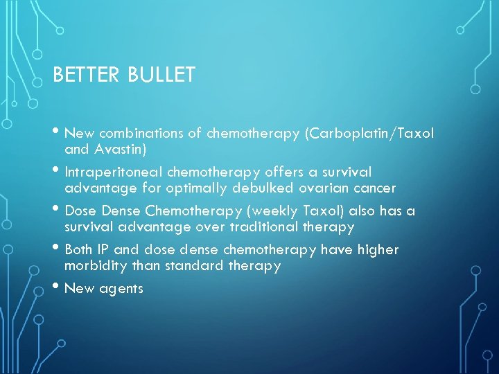 BETTER BULLET • New combinations of chemotherapy (Carboplatin/Taxol • • and Avastin) Intraperitoneal chemotherapy