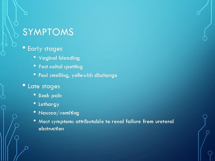 SYMPTOMS • Early stages • • • Vaginal bleeding Post coital spotting Foul smelling,