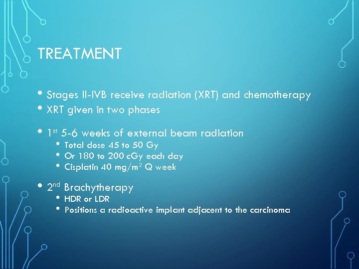 TREATMENT • Stages II-IVB receive radiation (XRT) and chemotherapy • XRT given in two