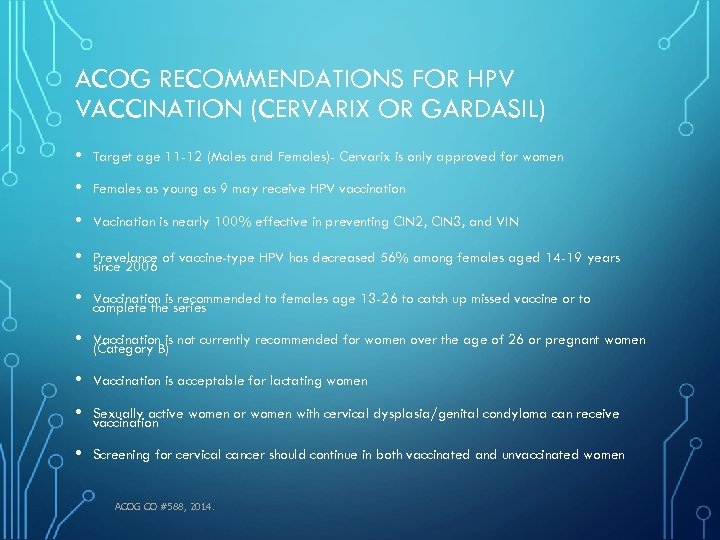 ACOG RECOMMENDATIONS FOR HPV VACCINATION (CERVARIX OR GARDASIL) • Target age 11 -12 (Males