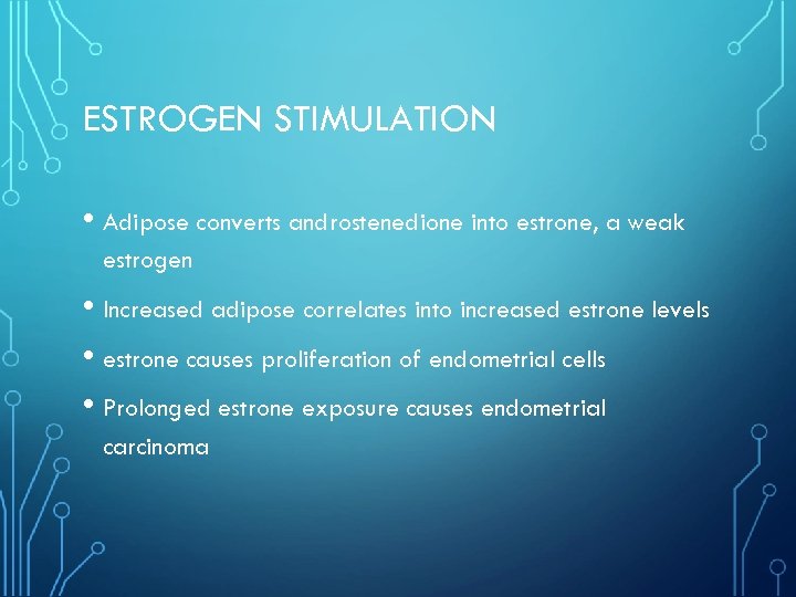 ESTROGEN STIMULATION • Adipose converts androstenedione into estrone, a weak estrogen • Increased adipose