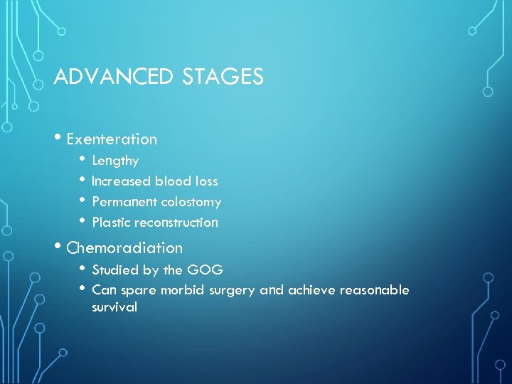 ADVANCED STAGES • Exenteration • Lengthy • Increased blood loss • Permanent colostomy •