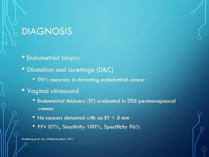 DIAGNOSIS • Endometrial biopsy • Dilatation and curettage (D&C) • 90% accuracy in detecting