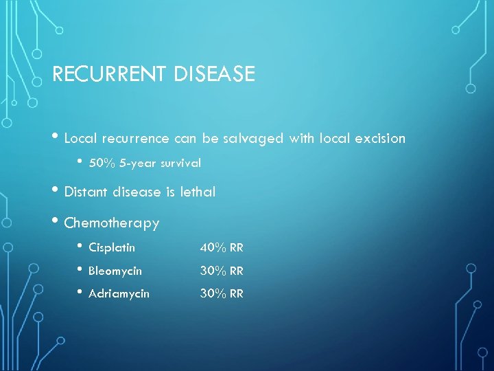 RECURRENT DISEASE • Local recurrence can be salvaged with local excision • 50% 5