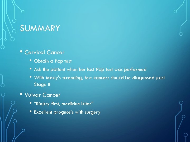 SUMMARY • Cervical Cancer • • • Obtain a Pap test Ask the patient