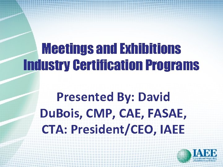 Meetings and Exhibitions Industry Certification Programs Presented By: David Du. Bois, CMP, CAE, FASAE,