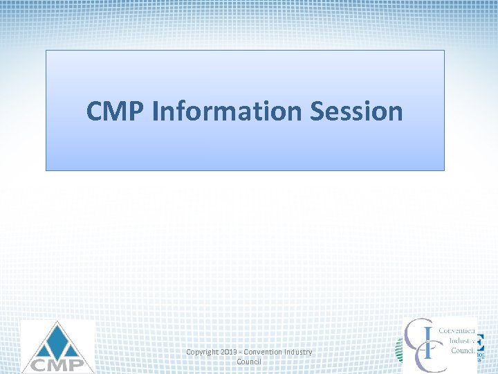 CMP Information Session Copyright 2013 - Convention Industry Council 
