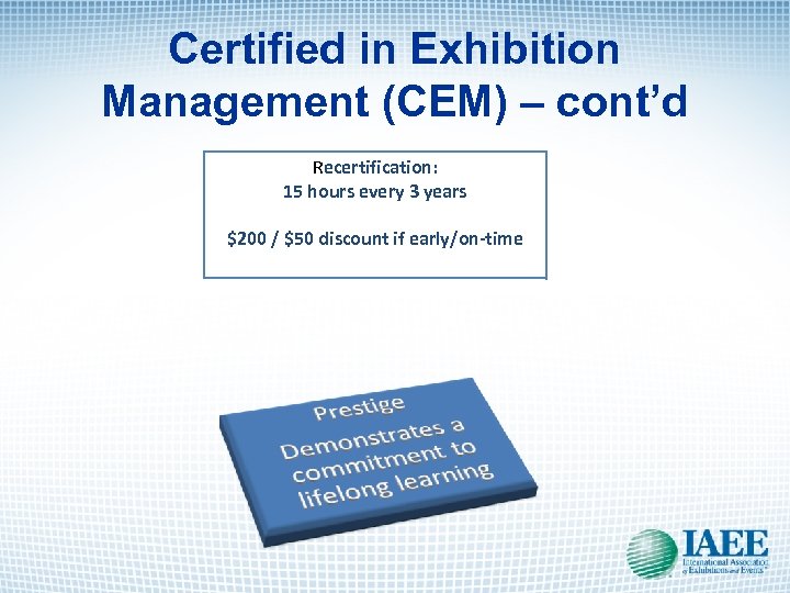 Certified in Exhibition Management (CEM) – cont’d Recertification: 15 hours every 3 years $200