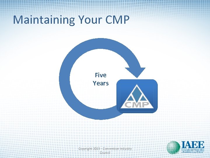 Maintaining Your CMP Five Years Copyright 2013 - Convention Industry Council 