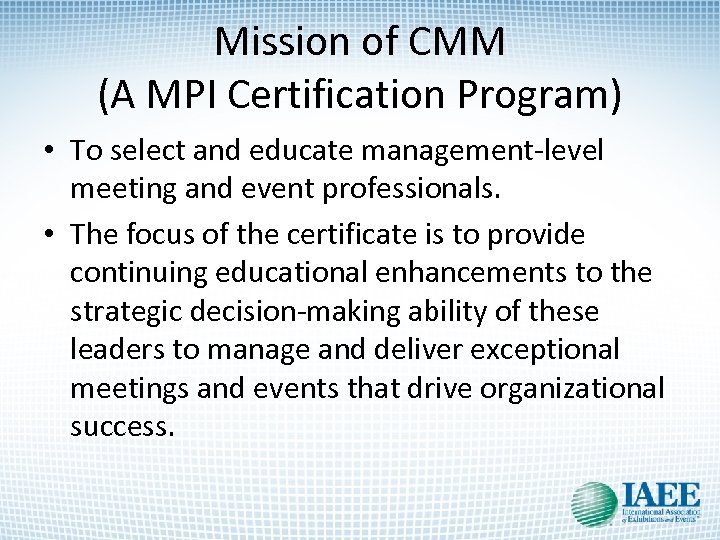 Mission of CMM (A MPI Certification Program) • To select and educate management-level meeting