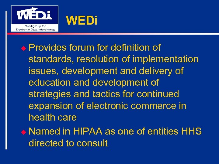 WEDi u Provides forum for definition of standards, resolution of implementation issues, development and