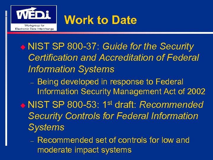 Work to Date u NIST SP 800 -37: Guide for the Security Certification and