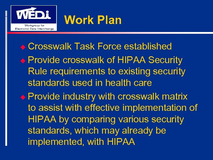 Work Plan u Crosswalk Task Force established u Provide crosswalk of HIPAA Security Rule